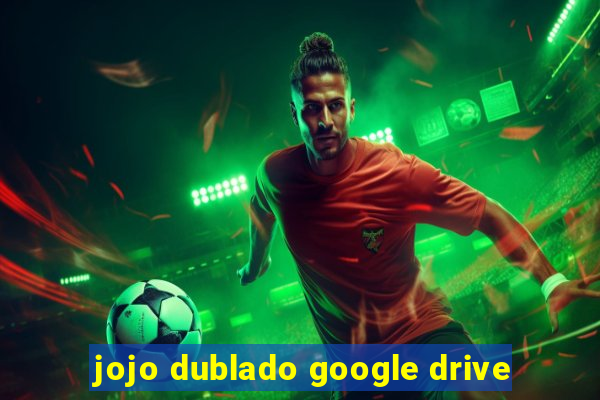 jojo dublado google drive